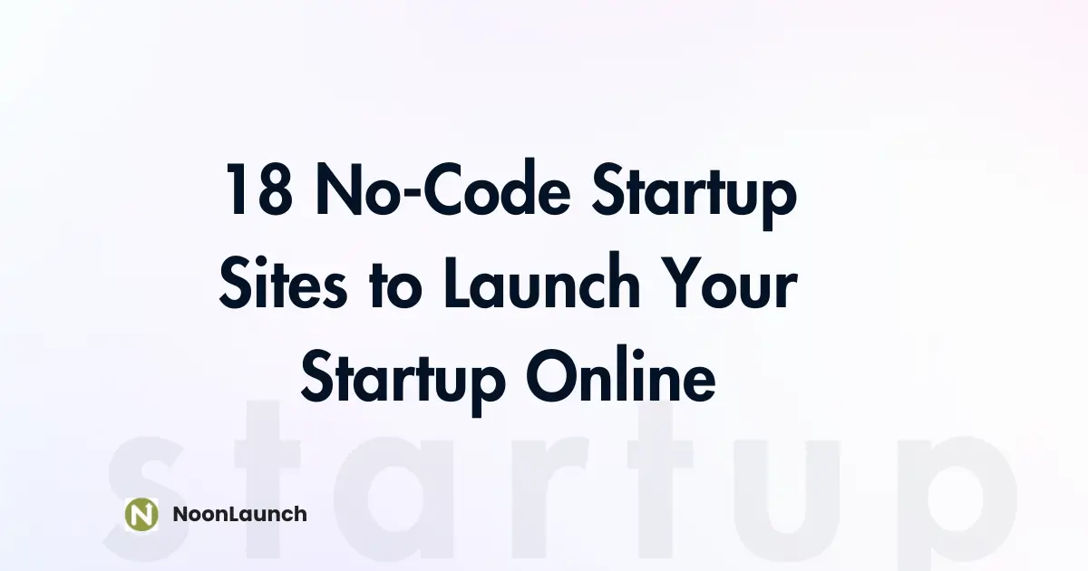 18 No-Code Startup Sites to Launch Your Startup Online
